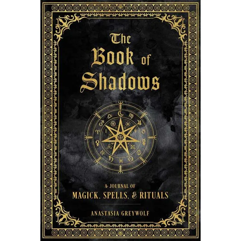 The Book of Shadows: Journal of Magick, Spells &amp; Rituals by Anastasia Greywolf