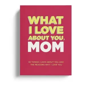What I Love About You, Mom. Why I Love You Fill-in-the-Blank Gift Book. The Perfect Gift for Mom Paperback