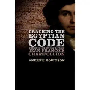 USED-Cracking the Egyptian Code: The Revolutionary Life of Jean-Francois Champollion by Robinson, Andrew (Hardcover)