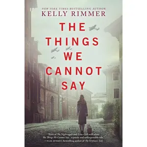 The Things We Cannot Say: A WWII Historical Fiction Novel -- Kelly Rimmer - Paperback