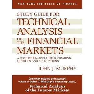 Study Guide to Technical Analysis of the Financial Markets: A Comprehensive Guide to Trading Methods and Applications -- John J. Murphy, Paperback