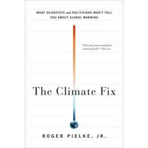 USED-The Climate Fix: What Scientists and Politicians Won't Tell You about Global Warming by Pielke, Roger, Jr. (Paperback)