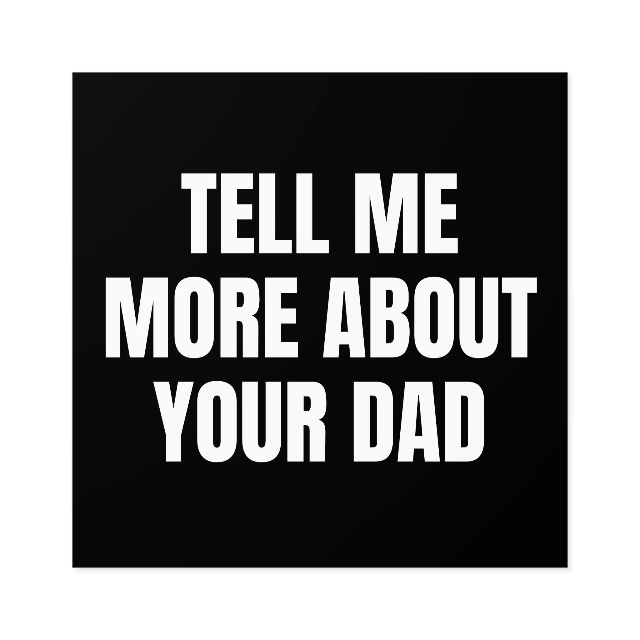 Tell Me More About Your Dad 6" Square Premium Vinyl Travel Sticker for Luggage, Cars, Trucks, Coolers, Laptops and More