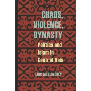 USED-Chaos, Violence, Dynasty: Politics and Islam in Central Asia by McGlinchey, Eric (Paperback)