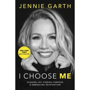 I Choose Me: Chasing Joy, Finding Purpose & Embracing Reinvention -- Jennie Garth, Hardcover
