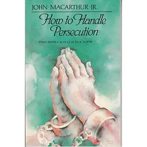 USED-How to handle persecution: Study notes, Acts 4:1-32; 8:1-8; 16:19-40 by John MacArthur (Paperback)