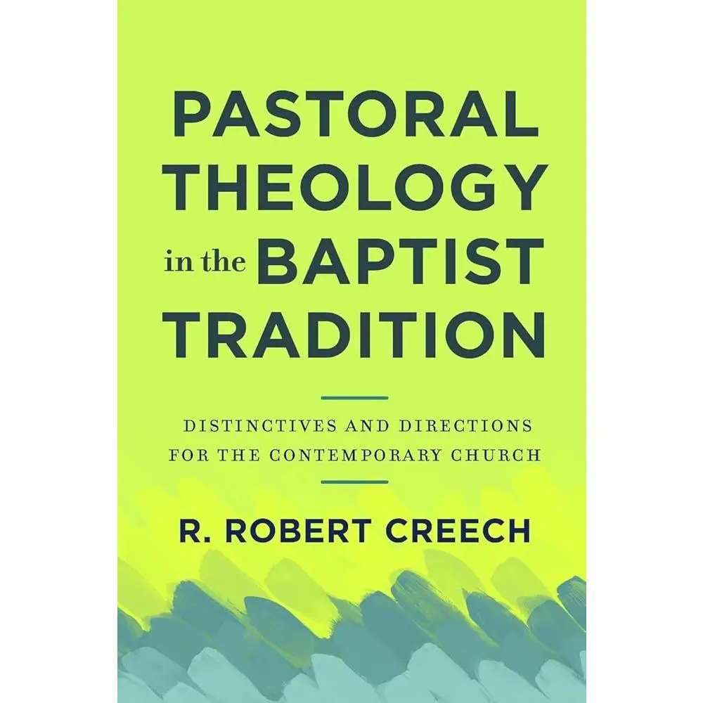 Pastoral Theology in the Baptist Tradition: English Text Book for Ministers, Distinctive Free Church Vision, Pastoral Leadership, Theological Reflection Questions on Ministry by R. Robert Creech