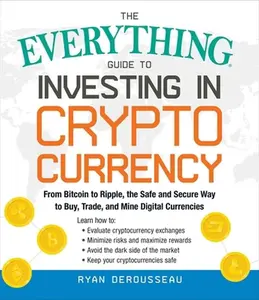 USED-The Everything Guide to Investing in Cryptocurrency: From Bitcoin to Ripple, the Safe and Secure Way to Buy, Trade, and Mine Digital Currencies by Derousseau, Ryan (Paperback)