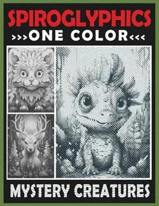 Spiroglyphics One Color Mystery Creatures: Spiral Coloring Book for Adults, Hidden Pictures for Relaxation & Stress Relief