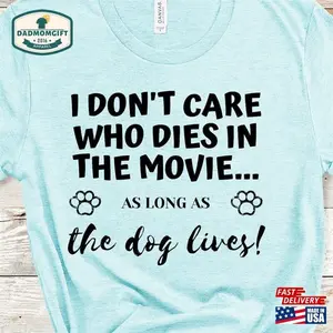 Funny Dog Tees I Dont Care Who Dies In The Movie As Long Lives Tee T-shirt Hoodie