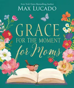 Grace for the Moment for Moms: Inspirational Thoughts of Encouragement and Appreciation for Moms (A 50-Day Devotional) by Max Lucado [Hardback Book]
