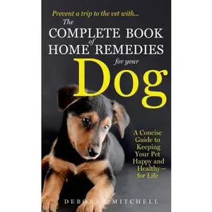 USED-The Complete Book of Home Remedies for Your Dog: A Concise Guide for Keeping Your Pet Healthy and Happy - For Life by Deborah Mitchell (Unknown)
