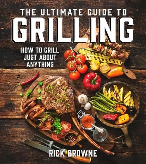 USED-The Ultimate Guide to Grilling: How to Grill Just about Anything by Browne, Rick (Paperback)