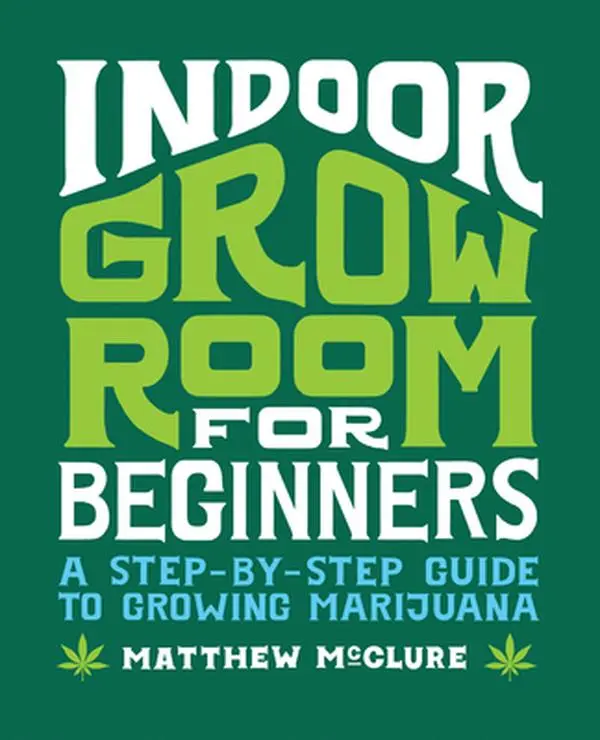 Indoor Grow Room for Beginners: A Step-By-Step Guide to Growing MJ -- Matthew McClure - Paperback