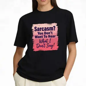 Sarcasm? You don’t want to hear what I don’t say. This t-shirt is my unfiltered inner monologue.