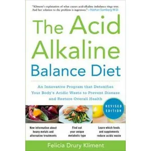 USED-The Acid Alkaline Balance Diet, Second Edition: An Innovative Program That Detoxifies Your Body's Acidic Waste to Prevent Disease and Restore Overall by Kliment (Paperback)