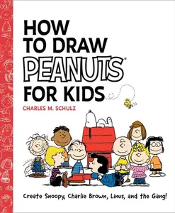 How to Draw Peanuts for Kids: Create Snoopy, Charlie Brown, Linus, and the Gang! -- Charles M. Schulz - Paperback