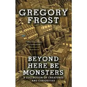 Beyond Here Be Monsters -- Gregory Frost - Paperback - [PRE-ORDER]