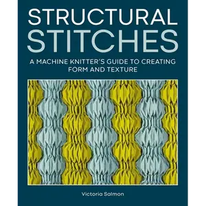 Structural Stitches: A Machine Knitter's Guide to Creating Form and Texture - Hardcover