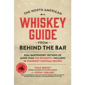 USED-The North American Whiskey Guide from Behind the Bar: Real Bartenders' Reviews of More Than 250 Whiskeys--Includes 30 Standout Cocktail Recipes by Berkey, Chad (Hardcover)