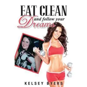 USED-Eat Clean and Follow Your Dreams by Byers, Kelsey (Paperback)