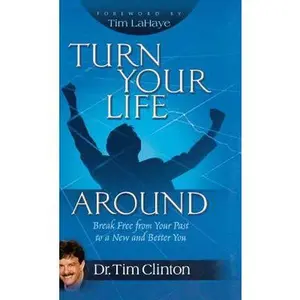 USED-Turn Your Life Around: Break Free from Your Past to a New and Better You by Clinton, Tim (Hardcover)