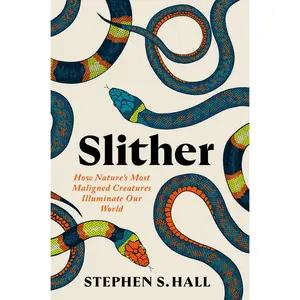 Slither: How Nature's  Maligned Creatures Illuminate Our World -- Stephen S. Hall - Hardcover