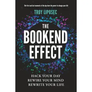 The Bookend Effect: Hack Your Day, Rewire Your Mind, Rewrite Your Life