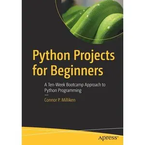 USED-Python Projects for Beginners: A Ten-Week Bootcamp Approach to Python Programming by Milliken, Connor P. (Paperback)