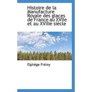 USED-Histoire de La Manufacture Royale Des Glaces de France Au Xviie Et Au Xviiie Si Cle by Frmy, Elphge (Paperback)