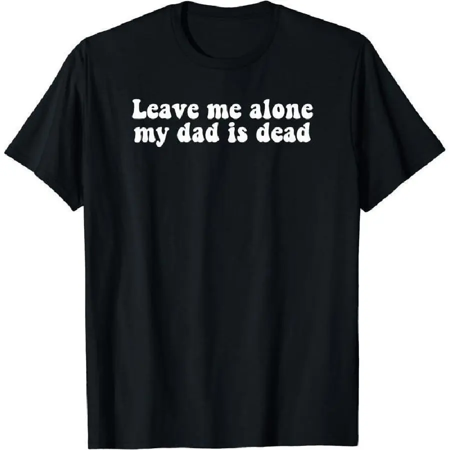 Mens T-Shirt  Bold Statement Grief Support Leave Me Alone My Dad Is Dead T-Shirt