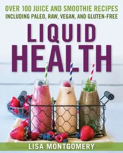 USED-Liquid Health: Over 100 Juices and Smoothies Including Paleo, Raw, Vegan, and Gluten-Free Recipes by Montgomery, Lisa (Paperback)
