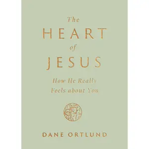 The Heart of Jesus: How He Really Feels about You -- Dane Ortlund - Paperback