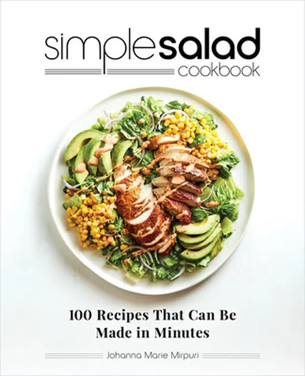 Simple Salad Cookbook: 100 Recipes That Can Be Made in Minutes -- Johanna Marie Mirpuri - Paperback
