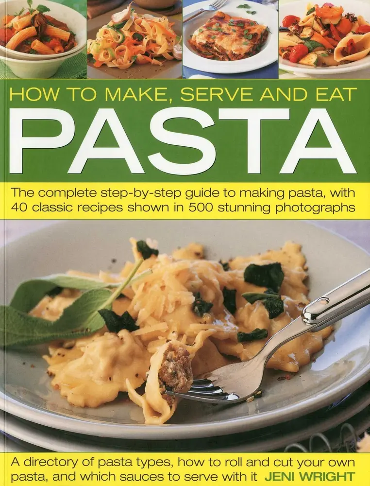 USED-How to Make, Serve and Eat Pasta: The Complete Step-By-Step Guide to Making Pasta, with 40 Classic Recipes by Wright, Jeni (Paperback)
