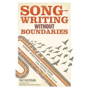 Songwriting Without Boundaries: Lyric Writing Exercises for Finding Your Voice -- Pat Pattison, Paperback