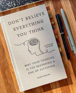 Don't Believe Everything You Think (Expanded Edition): Why Your Thinking Is The Beginning & End Of Suffering