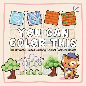 You Can Color This: The Ultimate Guided Coloring Tutorial Book for Adults – Step-by-Step Tutorials and Lessons in Shading, Blending, and Patterns