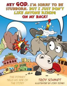 USED Book - The Donkey Tells His Side of the Story: Hey God, I'm Sorry to Be Stubborn, But I Just Don't Like Anyone Riding on My Back! by Schmidt, Troy (Hardcover) - english