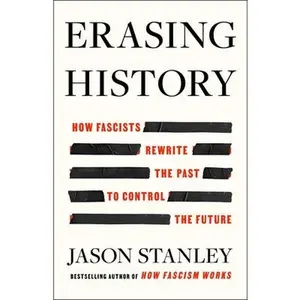 Erasing History: How Fascists Rewrite the Past to Control the Future -- Jason Stanley, Hardcover