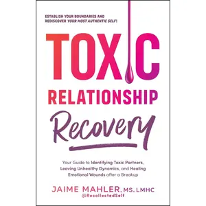 USED-Toxic Relationship Recovery: Your Guide to Identifying Toxic Partners, Leaving Unhealthy Dynamics, and Healing Emotional Wounds After a Breakup by Mahler, Jaime (Paperback)
