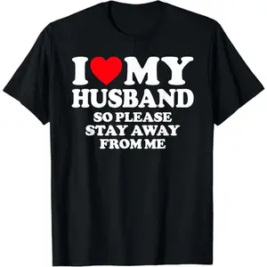 I Love My Husband, I Love My Hot Husband, So Stay Away T-Shirt, Funny Husband Shirt, Humorous Gift for Wife Custom Shirts