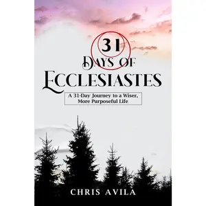 31 Days of Ecclesiastes: A 31-Day Journey to a Wiser, More Purposeful Life (31 Days of Bible Wisdom)