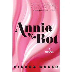 Annie Bot: A Novel by Sierra Greer [Hardback Book]
