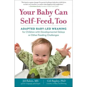 USED-Your Baby Can Self-Feed, Too: Adapted Baby-Led Weaning for Children with Developmental Delays or Other Feeding Challenges by Rabin, Jill (Paperback)