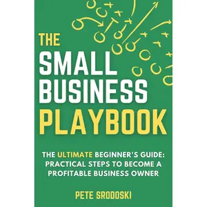 The Small Business Playbook - The Ultimate Beginner's Guide: Practical Steps to Become a Profitable Business Owner (The Small Business Owner's Toolkit) Paperback – February 3, 2024
