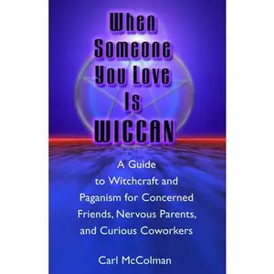 USED-When Someone You Love is Wiccan: A Guide to Witchcraft and Paganism for Concerned Friends, Nervous Parents, and Curious Coworkers by Carl McColman (Paperback)