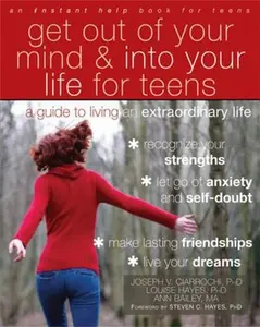 USED-Get Out of Your Mind and Into Your Life for Teens: A Guide to Living an Extraordinary Life by Ciarrochi, Joseph V. (Paperback)