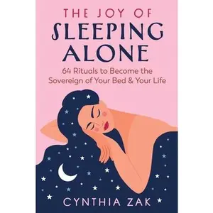 The Joy of Sleeping Alone: 64 Rituals to Become the Sovereign of Your Bed and Your Life -- Cynthia Zak - Paperback