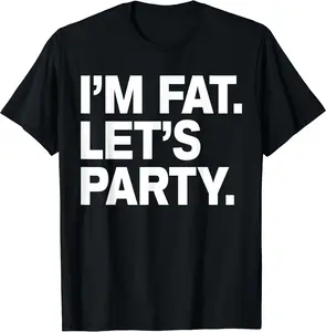 I'm Fat Let's Party Humor Funny Drinking Adult TShirt T-Shirt